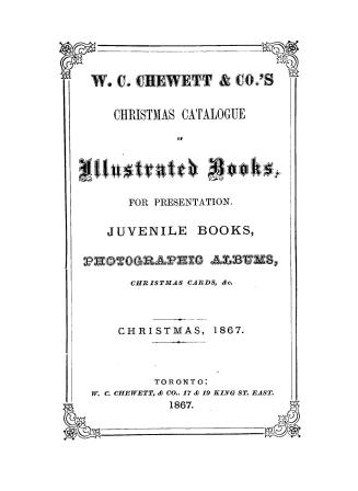 W. C. Chewett & Co.'s Christmas catalogue of illustrated books for presentation, juvenile books, photographic albums, &c. &c. &c. Christmas, 1866