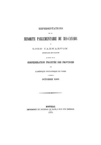 Representations de la minorité parlementaire du Bas-Canada à Lord Carnarvon, Secretaire des Colonies, au sujet de la Confédération projetée des provin(...)