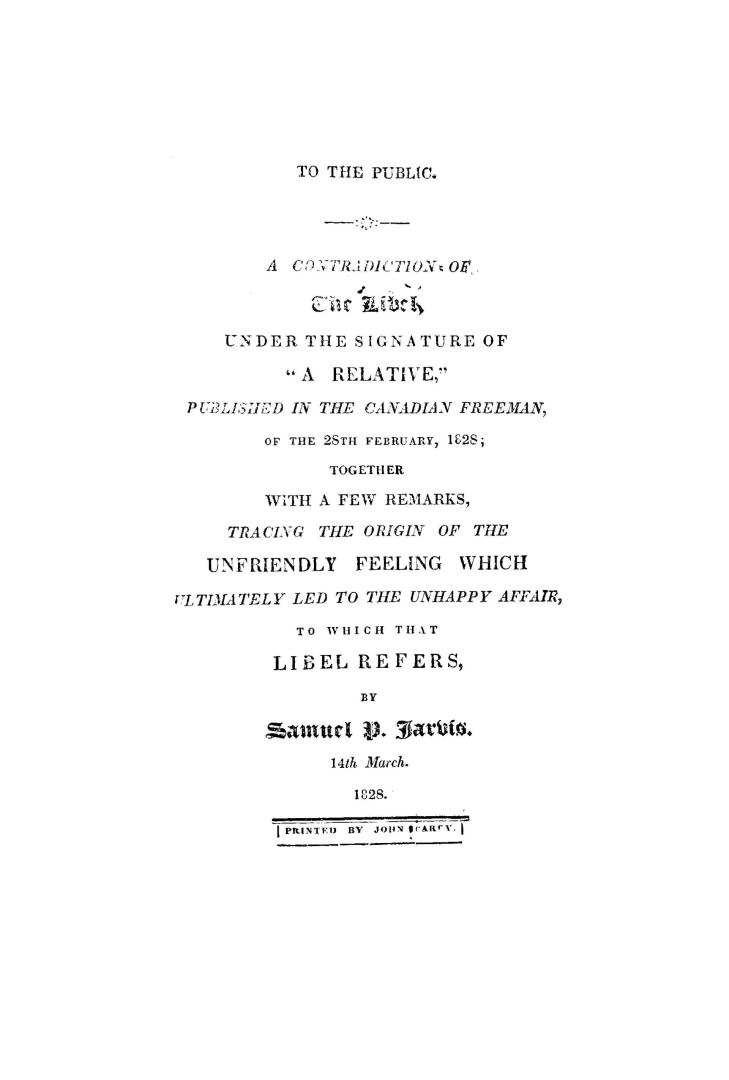 A contradiction of the libel under the signature of ''A relative'', published in the Canadian Freeman of the 28th February, 1828, together with a few (...)