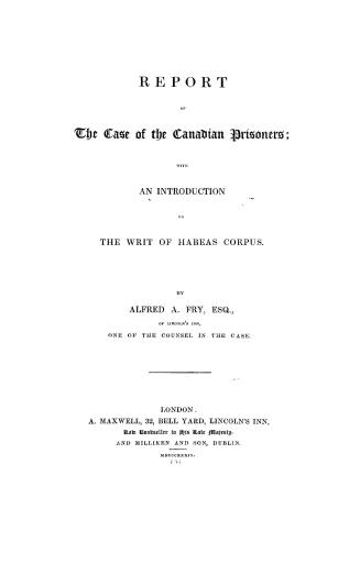 Report of the case of the Canadian prisoners, with an introduction on the writ of Habeas corpus