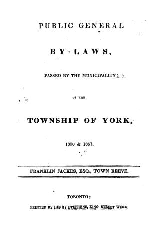 Public general by-laws, passed by the municipality of the township of York, 1850 & 1851