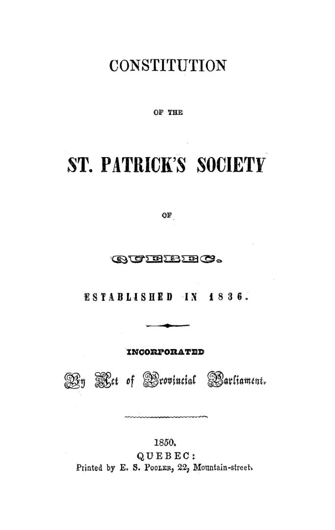 Constitution of the St. Patrick's Society of Quebec. Established in 1836. Incorporated by Act of Provincial Parliament