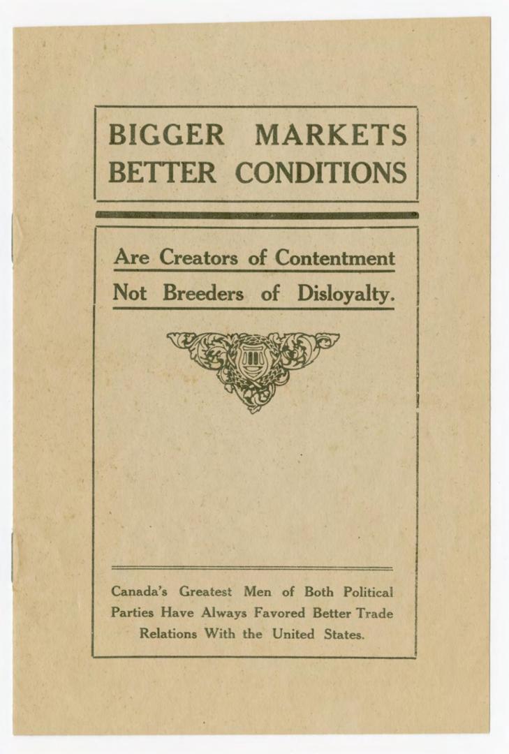 Bigger markets, better conditions are creators of contentment, not breeders of disloyalty : Canada's greatest men of both political parties have always favored better trade relations with the United States