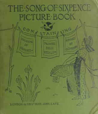 The song of sixpence picture book : containing, Sing a song of sixpence, Princess Belle Etoile, An alphabet of old friends