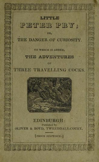 Little Peter Pry, or, The danger of curiosity : to which are added, The three travelling cocks