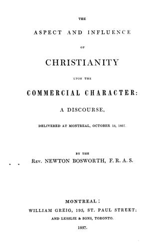 The aspect and influence of Christianity upon the commercial character, a discourse, delivered at Montreal, October 15, 1837