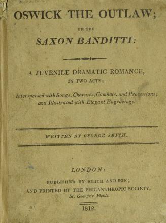 Oswick the outlaw, or the Saxon banditti : a juvenile dramatic romance, in two acts : interspersed with songs, choruses, combats, and processions, and illustrated with elegant engravings