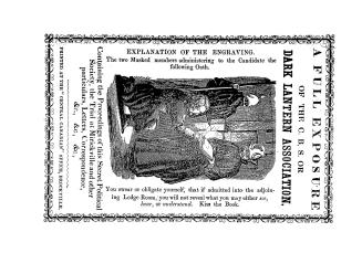 A full exposure of the C.B.S. or Dark Lantern Association, containing the proceedings of this secret political society, the trial at Mirickville and o(...)