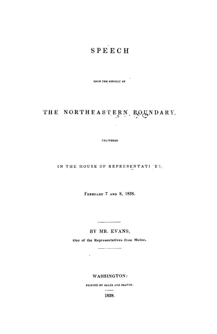 Speech upon the subject of the northeastern boundary, delivered in the House of representatives, February 7 and 8, 1838