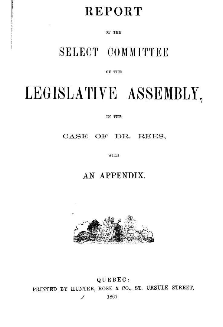 Report of the Select committee of the Legislative assembly, in the case of Dr. Rees, with an appendix