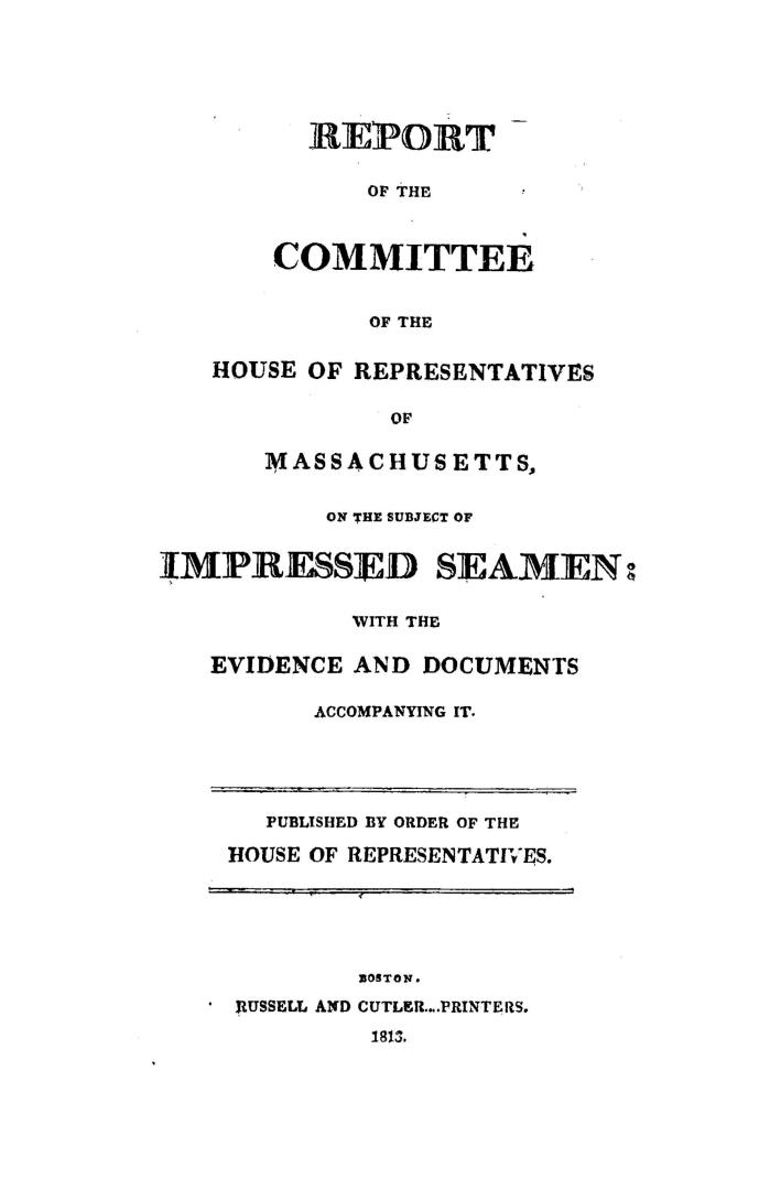 Report of the committee of the House of representatives of Massachusetts on the subject of impressed seamen, with the evidence and documents accompanying it