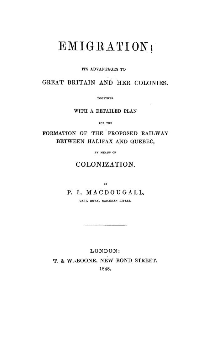 Emigration, its advantages to Great Britain and her colonies, together with a detailed plan for the formation of the proposed railway between Halifax and Quebec, by means of colonization