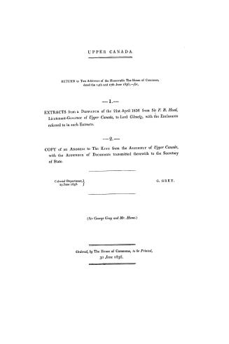 Upper Canada, return to two addresses of the honourable the House of commons, dated the 14th and 17th June, 1836, for 1, extracts from a despatch of t(...)