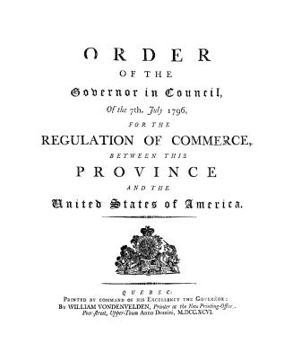 Order of the governor in council of the 7th July, 1796, for the regulation of commerce between this province and the United States of America