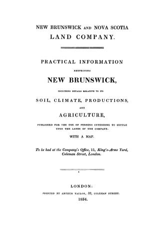 Practical information respecting New Brunswick, including details relative to its soil, climate, productions, and agriculture, published for the use o(...)