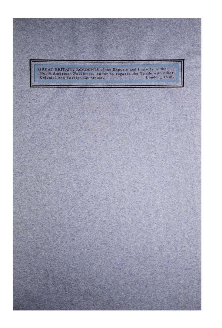 Accounts of the exports and imports of the North American Provinces, so far as regards the trade with other colonies and with foreign countries. Ordered to be printed 9th March 1838