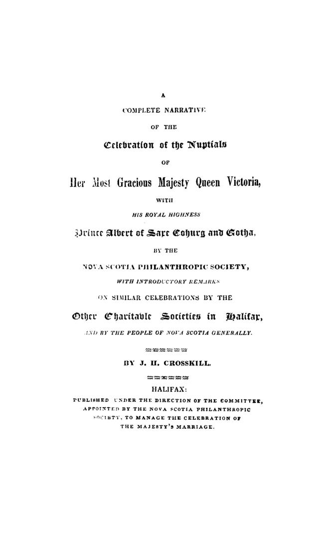 A complete narrative of the celebration of the nuptials of Her Most Gracious Majesty Queen Victoria, with His Royal Highness Prince Albert of Saxe Cohurg [sic] and Gotha