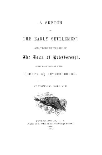 A sketch of the early settlement and subsequent progress of the town of Peterborough, and of each township in the county of Peterborough