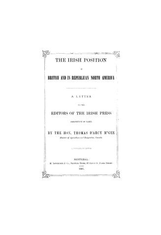 The Irish position in British and in republican North America, a letter to the editors of the Irish press irrespective of party