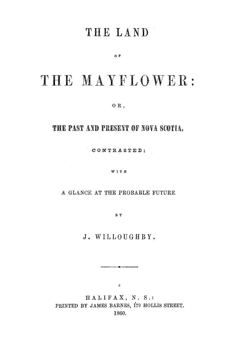 The land of the mayflower, or, The past and present of Nova Scotia contrasted, with a glance at the probable future