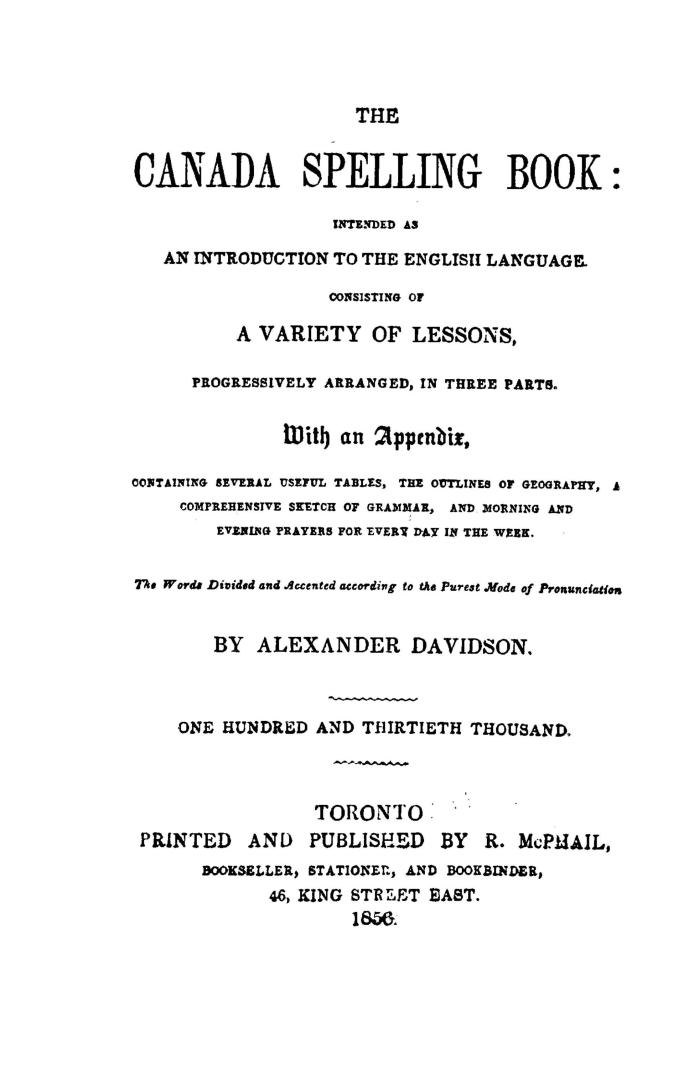 The Canada spelling book, intended as an introduction to the English language, consisting of a variety of lessons, progressively arranged in three par(...)