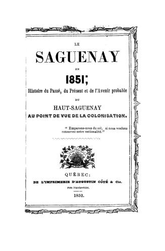 Le Saguenay en 1851, histoire du passé, du prèsent et de l'avenir probable du haut-Saguenay au point de vue de la colonisation