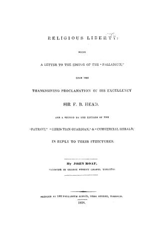 Religious liberty, being a letter to the editor of the ''Palladium'' upon the thanksgiving proclamation of His Excellency Sir F.B. Head, and a second (...)