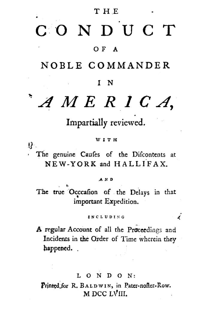 The conduct of a noble commander in America impartially reviewed, with the genuine causes of the discontents at New-York and Hallifax and the true occ(...)