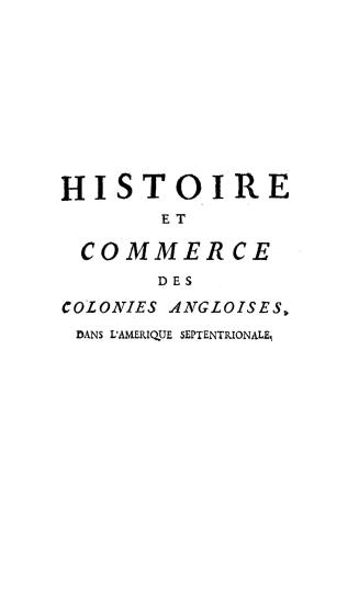 Histoire et commerce des colonies angloises, dans l'Amerique Septentrionale, où l'on trouve l'état actuel de leur population, & des détails curieux su(...)