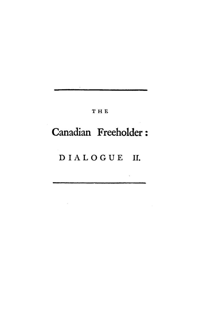 The Canadian freeholder, in two dialogues between an Englishman and a Frenchman settled in Canada, shewing the sentiments of the bulk of the freeholde(...)