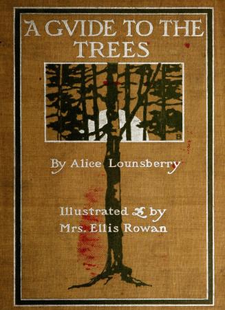 A guide to the trees / by Alice Lounsberry, author of ''A guide to the wild flowers'' with sixty-four coloured and one hundred and sixty-four black-an(...)