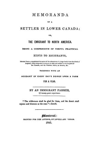 Memoranda of a settler in Lower Canada, or, The emigrant to North America, being a compendium of useful, practical hints to emigrants, selected from a(...)