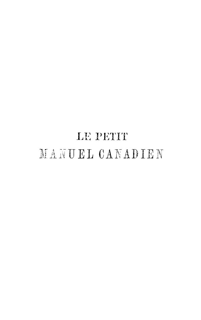 Le petit manuel canadien, (''Notes sur le Canada'' augmentées), aperçu général, résumé historique, population, productions, commerce, navigation, inst(...)