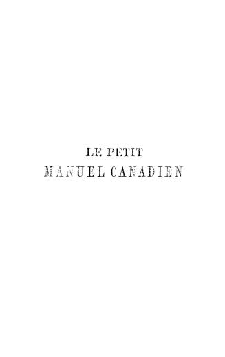 Le petit manuel canadien, (''Notes sur le Canada'' augmentées), aperçu général, résumé historique, population, productions, commerce, navigation, inst(...)