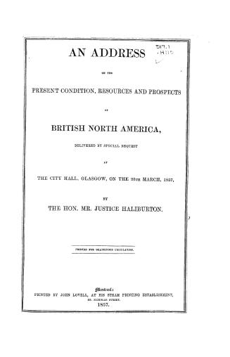 An address on the present condition, resources and prospects of British North America, delivered by special request at the City hall, Glasgow, on the 25th March, 1857