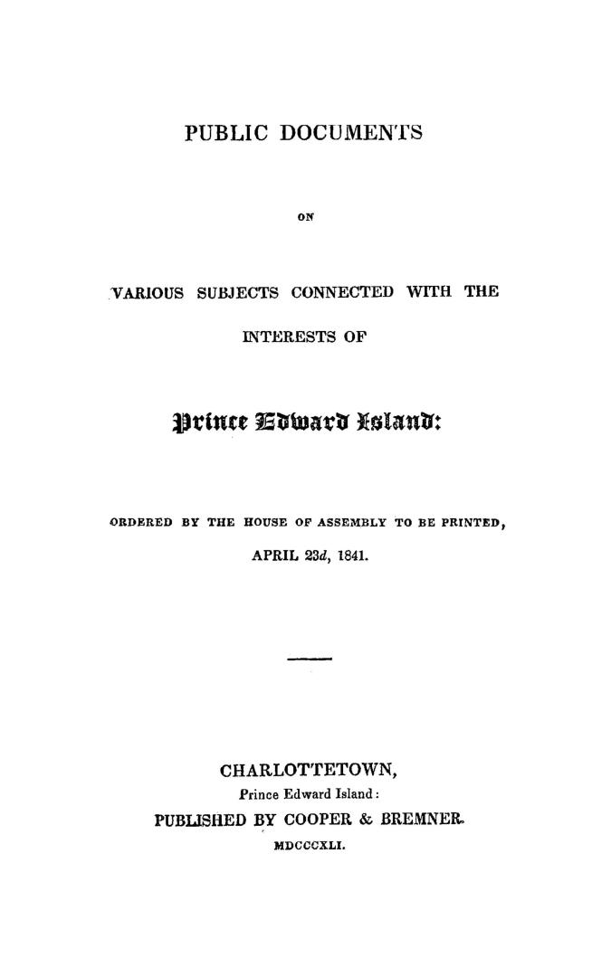 Public documents on various subjects connected with the interests of Prince Edward Island, ordered by the House of assembly to be printed, April 23d, 1841