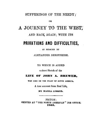 Sufferings of the needy, or, A journey to the West, and back again, with its privations and difficulties, as related by Alexander Derbyshire, to which(...)