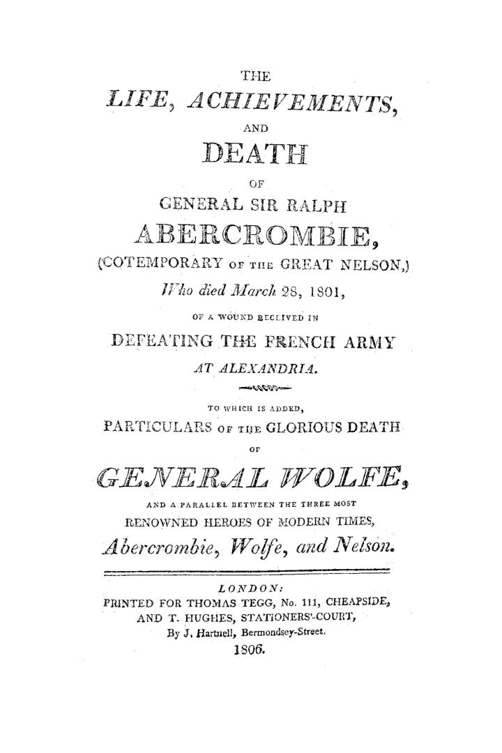 The Life, achievements, and death of General Sir Ralph Abercrombie, (cotemporary [sic] of the great Nelson, ) who died March 28, 1801, of a wound rece(...)