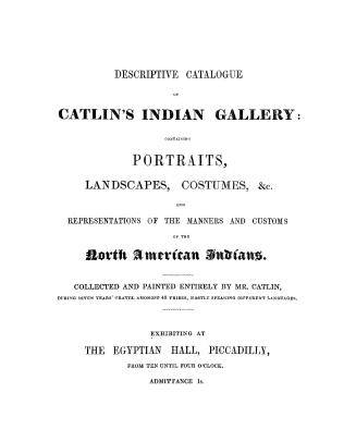 Descriptive catalogue of Catlin's Indian gallery, containing portraits, landscapes, costumes, &c