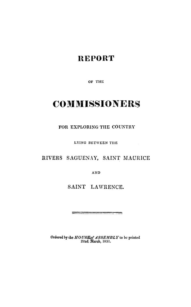 Report of the Commissioners for exploring the country lying between the rivers Saguenay, Saint Maurice and Saint Lawrence