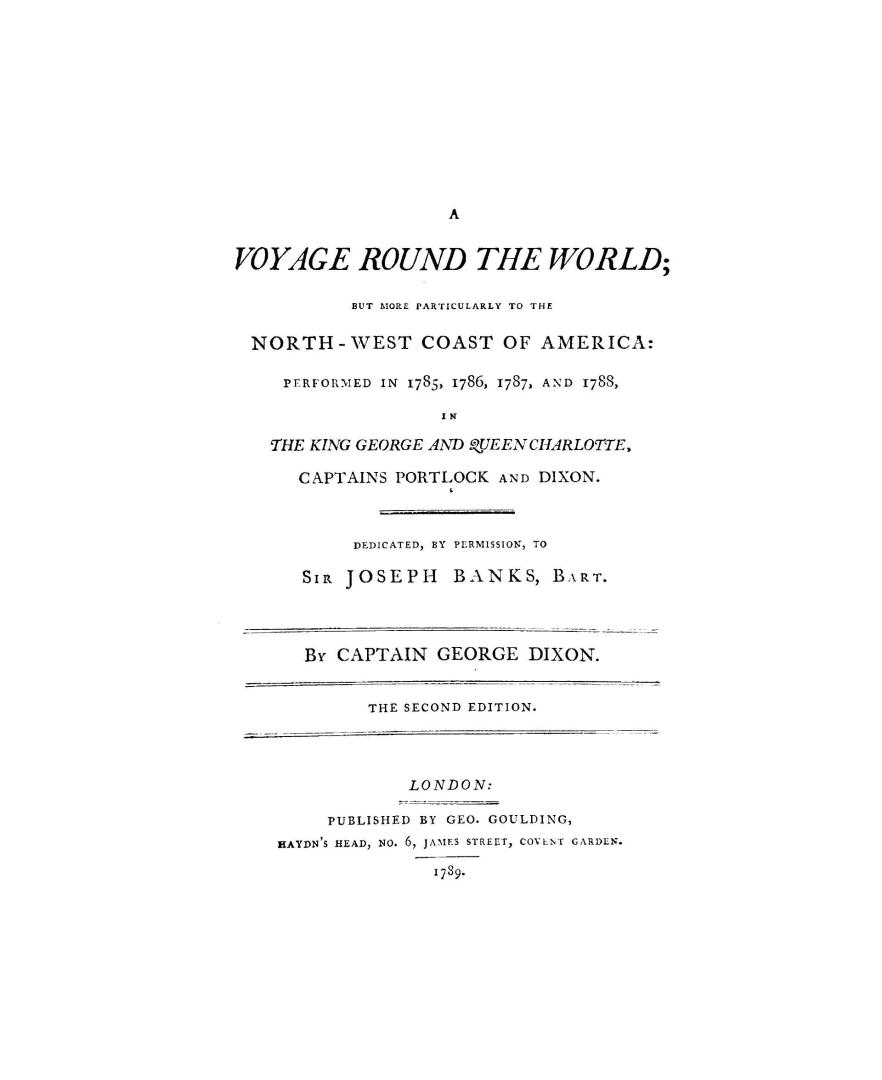 A voyage round the world, but more particularly to the north-west coast of America, performed in 1785, 1786, 1787 and 1788, in the King George and Queen Charlotte, Captains Portlock and Dixon