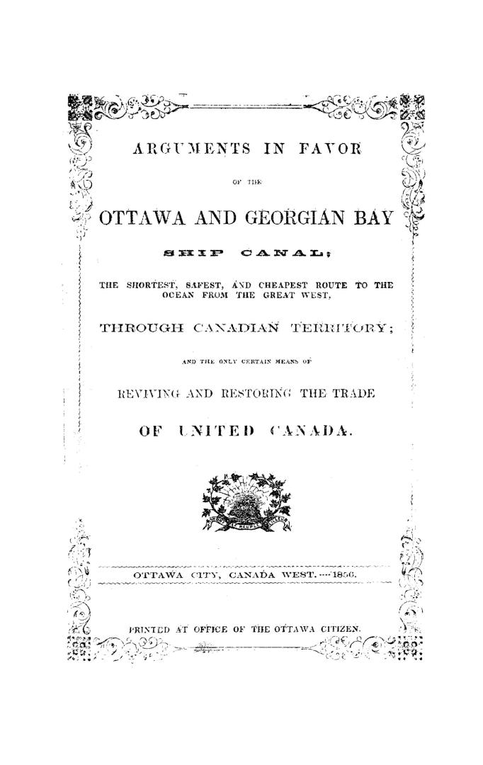 Arguments in favor of the Ottawa and Georgian Bay ship canal, the shortest, safest, and cheapest route to the ocean from the great West through Canadi(...)