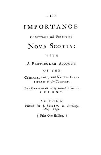 The importance of settling and fortifying Nova Scotia: with a particular account of the climate, soil, and native inhabitants of the country