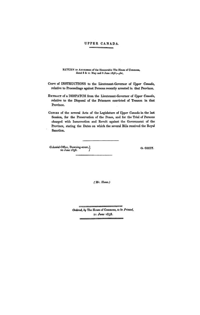 Upper Canada. Return to addresses of the Honourable the House of Commons, dated 8 & 21 May and 8 June 1838, --for, Copy of instructions to the Lieuten(...)