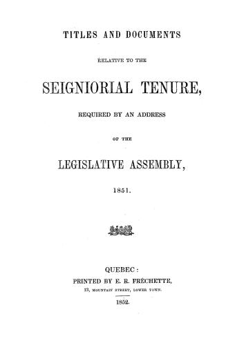 Titles and documents relative to the seigniorial tenure, required by an address of the Legislative Assembly, 1851