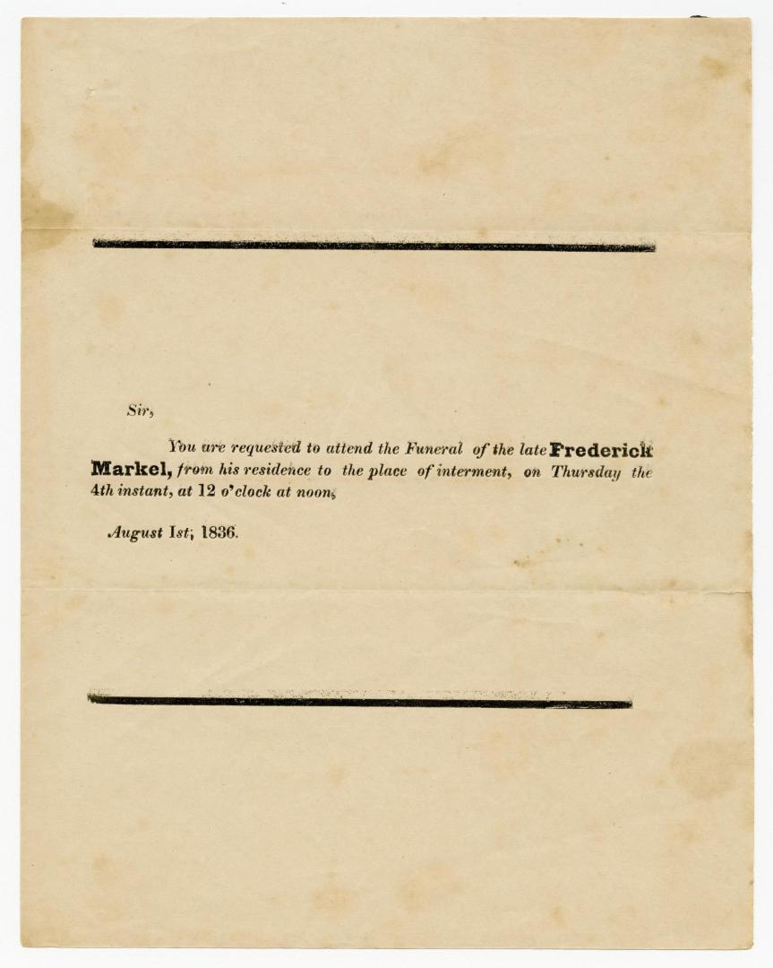 You are requested to attend the funeral of the late Frederick Markel : from his residence to the place of interment, on Thursday the 4th instant, at 12 o'clock at noon