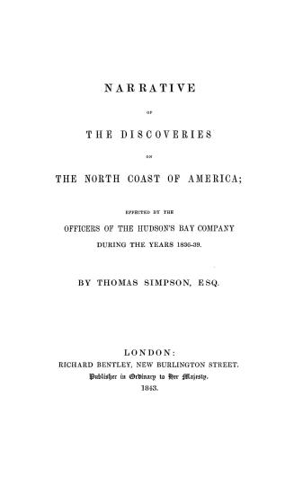 Narrative of the discoveries on the north coast of America, effected by the officers of the Hudson's Bay company during the years 1836-39...