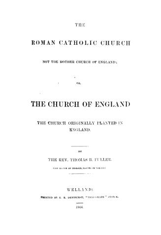 The Roman Catholic church not the mother church of England, or, The Church of England the church originally planted in England