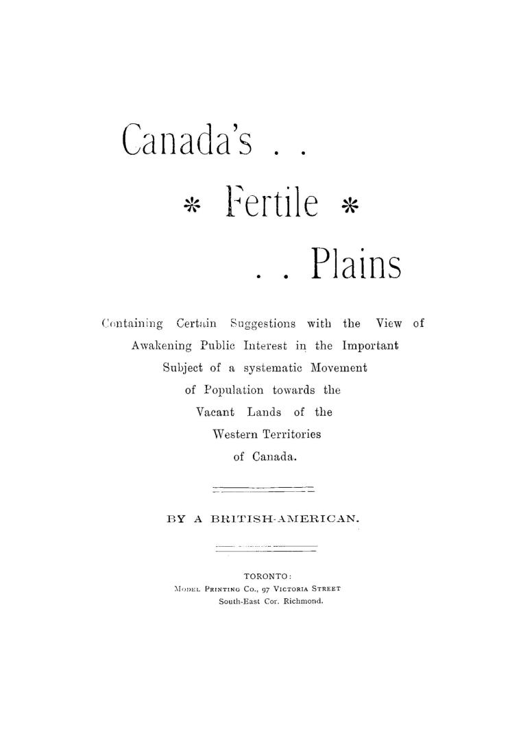 Canada's fertile plains, containing certain suggestions with the view of awakening public interest in the important subject of a systematic movement o(...)