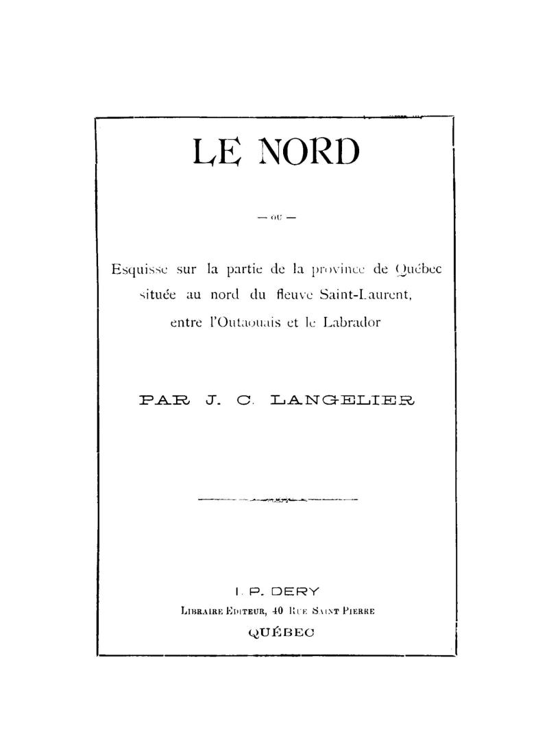 Le nord, ou, esquisse sur la partie de la province de Québec située au nord du fleuve Saint-Laurent, entre l'Outaouais et le Labrador